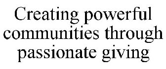 CREATING POWERFUL COMMUNITIES THROUGH PASSIONATE GIVING