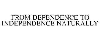 FROM DEPENDENCE TO INDEPENDENCE NATURALLY