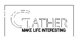 GATHER MAKE LIFE INTERESTING