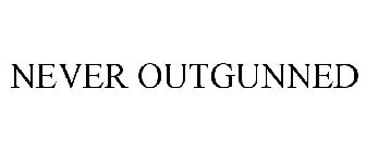 NEVER OUTGUNNED