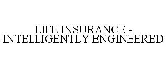 LIFE INSURANCE - INTELLIGENTLY ENGINEERED