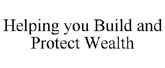 HELPING YOU BUILD AND PROTECT WEALTH