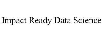 IMPACT READY DATA SCIENCE