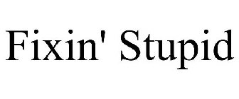 FIXIN' STUPID