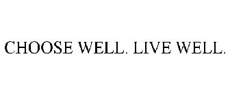 CHOOSE WELL. LIVE WELL.