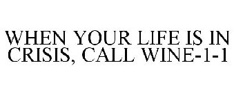 WHEN YOUR LIFE IS IN CRISIS, CALL WINE-1-1