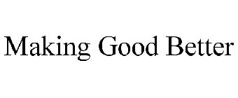 MAKING GOOD BETTER
