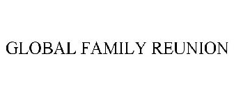 GLOBAL FAMILY REUNION