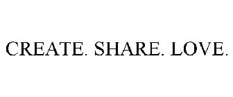 CREATE. SHARE. LOVE.