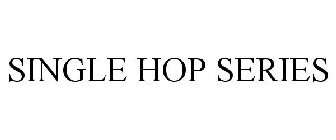 SINGLE HOP SERIES