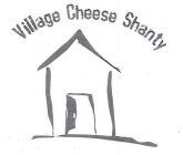 VILLAGE CHEESE SHANTY