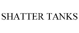 SHATTER TANKS