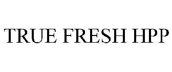 TRUE FRESH HPP