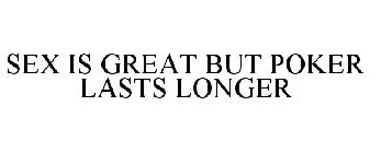 SEX IS GREAT BUT POKER LASTS LONGER