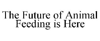 THE FUTURE OF ANIMAL FEEDING IS HERE