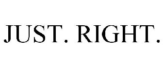 JUST. RIGHT.