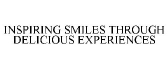 INSPIRING SMILES THROUGH DELICIOUS EXPERIENCES