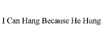 I CAN HANG BECAUSE HE HUNG