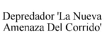 DEPREDADOR 'LA NUEVA AMENAZA DEL CORRIDO'