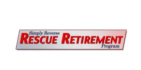 SIMPLY REVERSE RESCUE RETIREMENT PRORGRAM