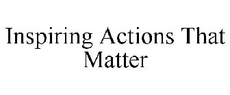 INSPIRING ACTIONS THAT MATTER