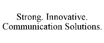 STRONG. INNOVATIVE. COMMUNICATIONS SOLUTIONS.