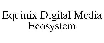 EQUINIX DIGITAL MEDIA ECOSYSTEM