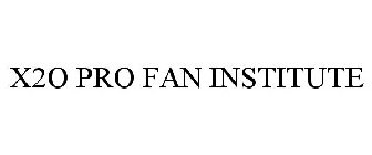 X2O PRO FAN INSTITUTE