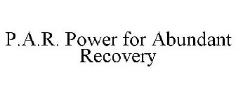 P.A.R. POWER FOR ABUNDANT RECOVERY