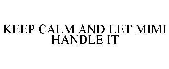 KEEP CALM AND LET MIMI HANDLE IT