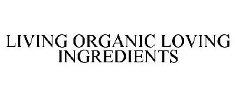 LIVING ORGANIC LOVING INGREDIENTS