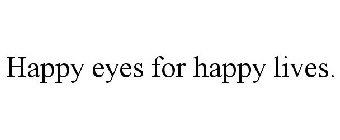 HAPPY EYES FOR HAPPY LIVES.