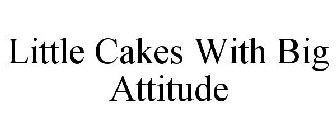 LITTLE CAKES WITH BIG ATTITUDE