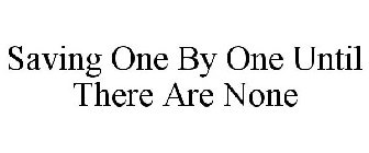 SAVING ONE BY ONE UNTIL THERE ARE NONE