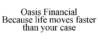 OASIS FINANCIAL BECAUSE LIFE MOVES FASTER THAN YOUR CASE