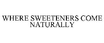 WHERE SWEETENERS COME NATURALLY