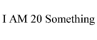 I AM 20 SOMETHING