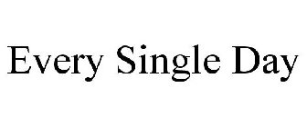 EVERY SINGLE DAY