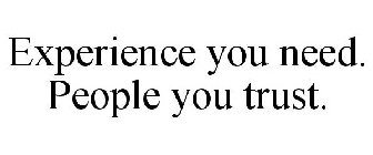 EXPERIENCE YOU NEED. PEOPLE YOU TRUST.