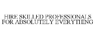 HIRE SKILLED PROFESSIONALS FOR ABSOLUTELY EVERYTHING