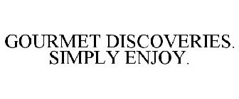 GOURMET DISCOVERIES. SIMPLY ENJOY.