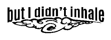 BUT I DIDN'T INHALE