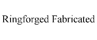 RINGFORGED FABRICATED