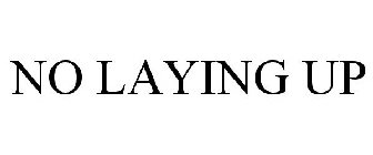 NO LAYING UP