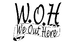 W.O.H WE OUT HERE
