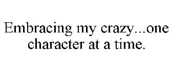 EMBRACING MY CRAZY...ONE CHARACTER AT A TIME.