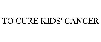 TO CURE KIDS' CANCER