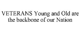 VETERANS YOUNG AND OLD ARE THE BACKBONEO
