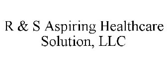 R & S ASPIRING HEALTHCARE SOLUTION, LLC