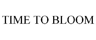 TIME TO BLOOM